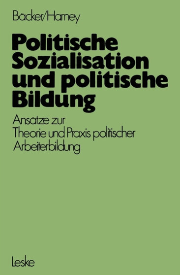 Politische Sozialisation und politische Bildung : Ansatze zur padagogischen Theorie und Praxis politischer Arbeiterbildung