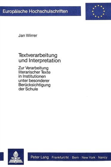 Textverarbeitung und Interpretation : Zur Verarbeitung literarischer Texte in Institutionen - unter besonderer Beruecksichtigung der Schule