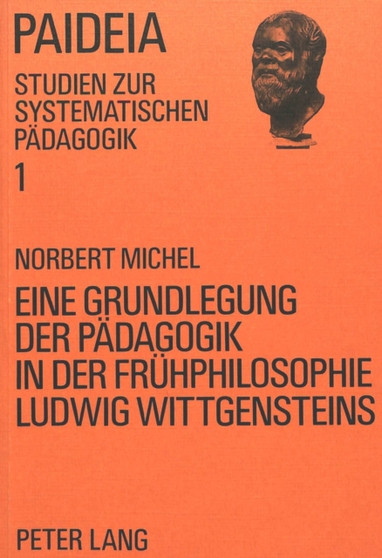 Eine Grundlegung der Paedagogik in der Fruehphilosophie Ludwig Wittgensteins