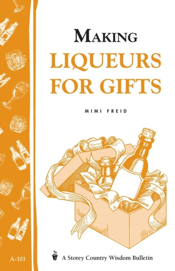Making Liqueurs for Gifts : Storey's Country Wisdom Bulletin A-101