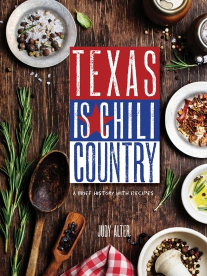 Texas is Chili Country : A Brief History with Recipes