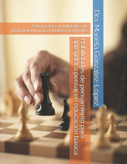 Habilidades de pensamiento para aprender a pensar en educacion basica : Potenciar las habilidades de pensamiento para fortalecer la mente.
