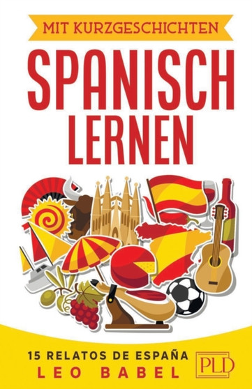 Mit Kurzgeschichten Spanisch lernen - 15 relatos de Espana : Spanien und seine Kultur kennen lernen. 15 zweisprachige Kurzgeschichten fur Anfanger, Wiedereinsteiger & Fortgeschrittene mit Vokabelliste