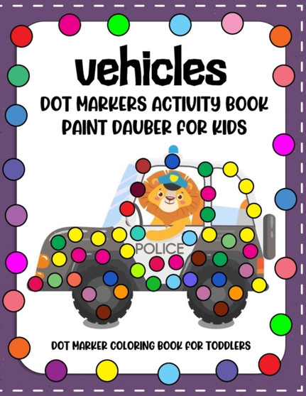 Vehicles Dot Markers Activity Book : Paint Daubers for Kids - Dot marker coloring book for toddlers - Preschool Kindergarten Activities(coloring, dot markers, Do a Dot)