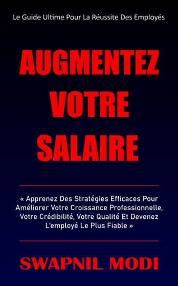 Augmentez Votre Salaire : Apprenez Des Strategies Efficaces Pour Ameliorer Votre Croissance Professionnelle, Votre Credibilite, Votre Qualite Et Devenez L'employe Le Plus Fiable (French Edition) Augmentez Votre Salaire : Apprenez Des Strategies Efficaces Pour Ameliorer Votre Croissance Professionnelle, Votre Credibilite, Votre Qualite Et Devenez L'employe Le Plus Fiable (French Edition)