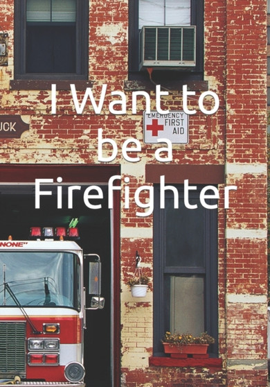 I Want to be a Firefighter : Careers for Kids