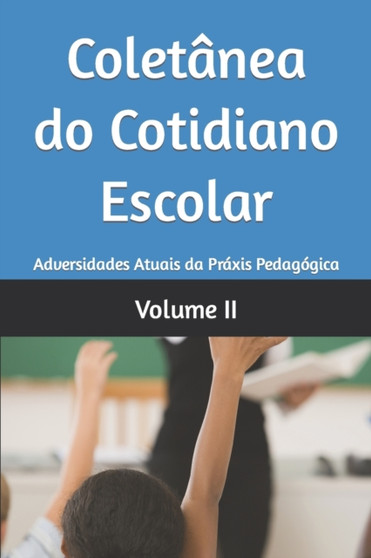 Coletanea do Cotidiano Escolar : Adversidades Atuais da Praxis Pedagogica