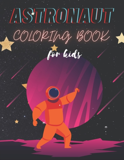 Astronaut Coloring Book For Kids : Ages 3-5 4-8 Outer Space 50 Coloring Pages Featuring Rockets Spaceships Planets Astronauts