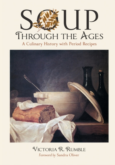 Soup Through the Ages : A Culinary History with Period Recipes