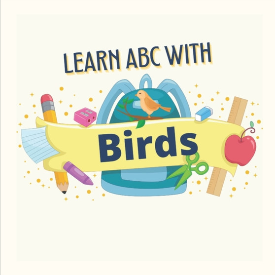 Learn ABC with Birds : Animals Birds & The ABC's: Learning The ABC's, children need to learn their numbers and letters, this teaches, pre-school teaching. (Children learning Book 1)