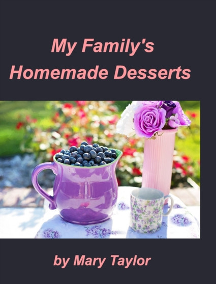 My Family's Homemade Desserts : Cook Books Cakes Cookies Homemade Desserts