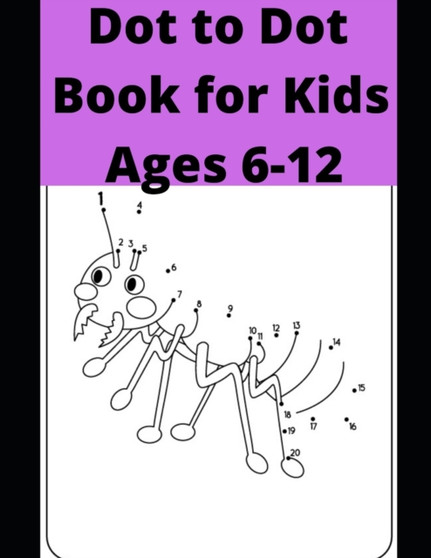 Dot to Dot Book for Kids Ages 6-12 : 100 Fun Connect The Dots Books for Kids Age 6, 7, 8, 9, 10, 11, 12 - Kids Dot To Dot Puzzles With Colorable Pages Ages ... & Girls Connect The Dots Activity Books)