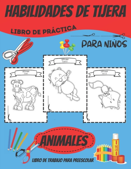 ANIMALES Libro de Practica Para Ninos : Un Divertido Libro de Actividades de Practica de Corte (Animales) Para Ninos Pequenos y Ninos de 3 a 6 Anos: Practica de Tijera Para Preescolar .. Cortar y Colo