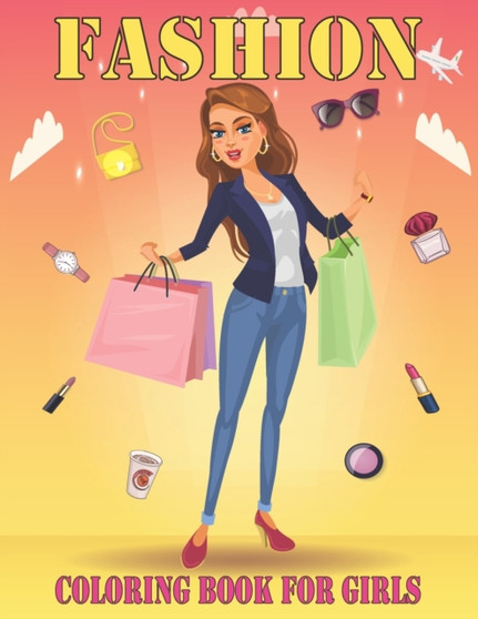 Fashion Coloring Book For Girls : Fun Coloring Pages For Girls, Kids, Teens and Women With Gorgeous Fun Fashion Style & Other Cute Designs.