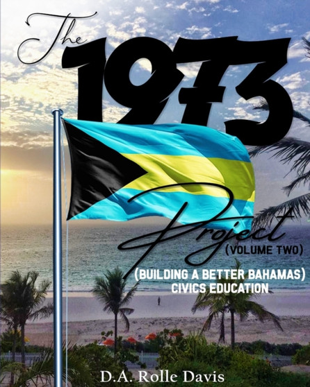 The 1973 Project (Volume Two) Civics Education for the Bahamas : Bahamas Building Better