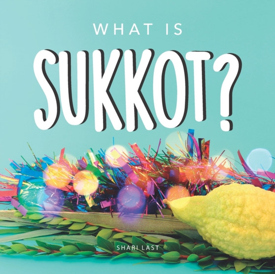 What is Sukkot? : Your guide to the unique traditions of the Jewish Festival of Huts