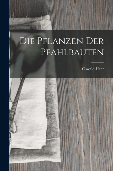 Die Pflanzen der Pfahlbauten