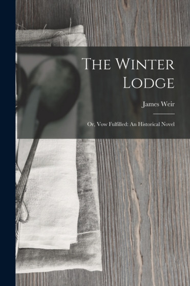 The Winter Lodge : Or, Vow Fulfilled: An Historical Novel The Winter Lodge : Or, Vow Fulfilled: An Historical Novel