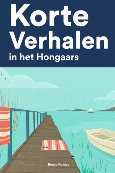 Korte Verhalen in het Hongaars : Korte verhalen in Hongaars voor beginners en gevorderden