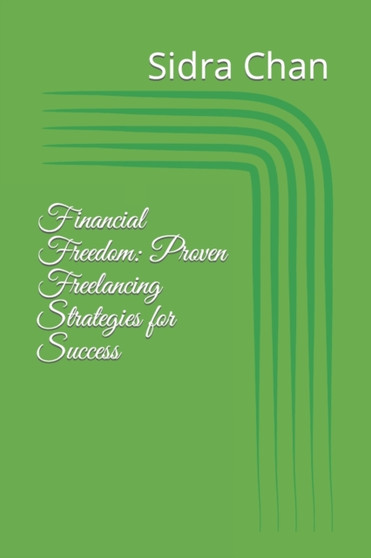 Financial Freedom : Proven Freelancing Strategies for Success