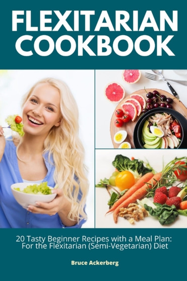 Flexitarian Cookbook : 20 Tasty Beginner Recipes with a Meal Plan: For the Flexitarian (Semi-Vegetarian) Diet