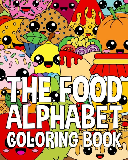 The Food Alphabet Coloring Book : A Fun, Educational And Cute Learn Your ABC's Coloring Book