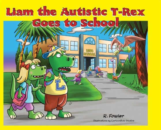 Liam the Autistic T-Rex Goes to School : Liam the Autistic T-Rex : 1