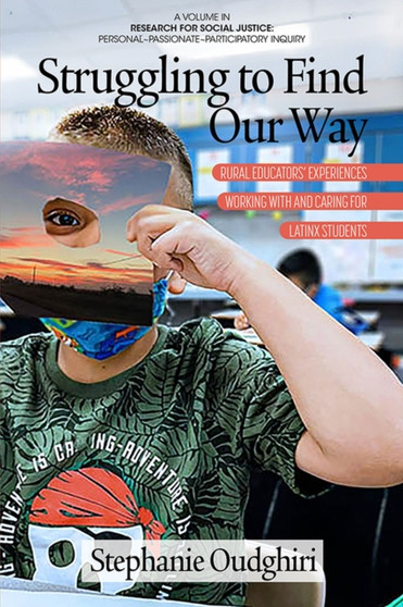 Struggling to Find Our Way : Rural Educators' Experiences Working With and Caring for Latinx Students