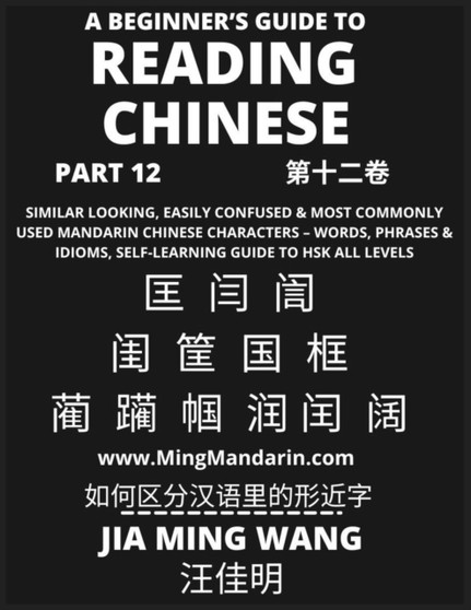 A Beginner's Guide To Reading Chinese Books (Part 12) : Similar Looking, Easily Confused & Most Commonly Used Mandarin Chinese Characters - Easy Words, Phrases & Idioms, Vocabulary Builder, Self-Learn