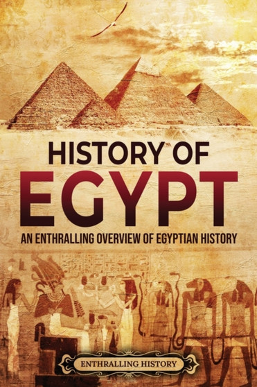 History of Egypt : An Enthralling Overview of Egyptian History