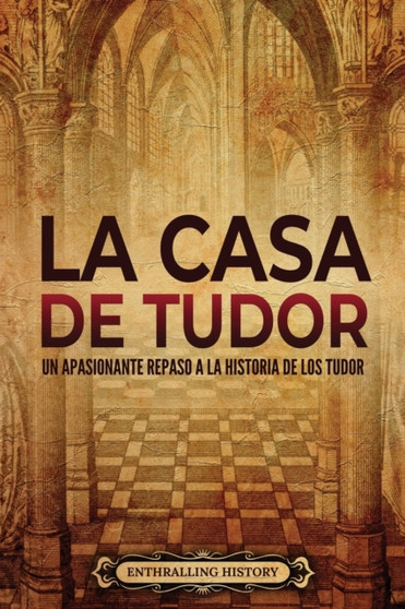 La Casa de Tudor : Un apasionante repaso a la historia de los Tudor