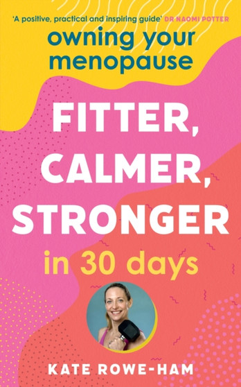 Owning Your Menopause: Fitter, Calmer, Stronger in 30 Days : This is not just another menopause book ??? this is your life manual
