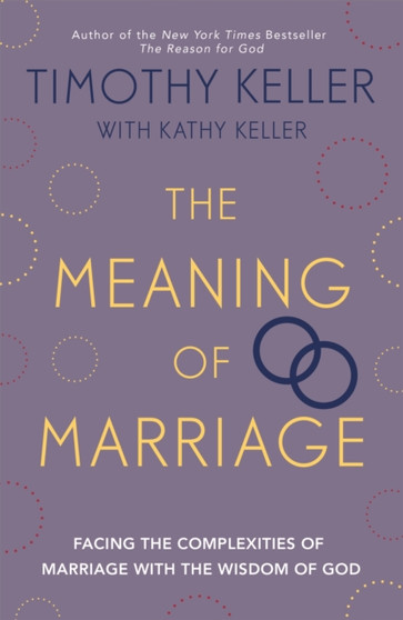 The Meaning of Marriage : Facing the Complexities of Marriage with the Wisdom of God