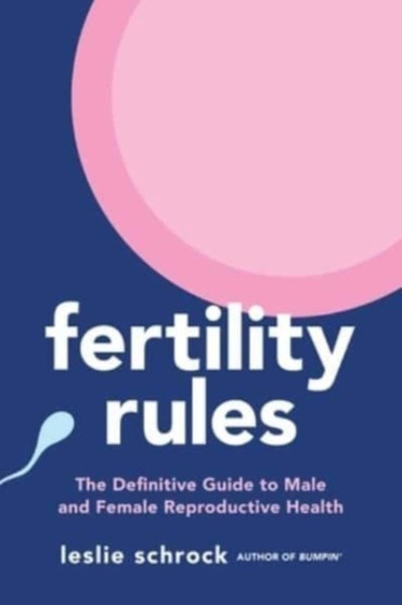 Fertility Rules : The Definitive Guide to Male and Female Reproductive Health
