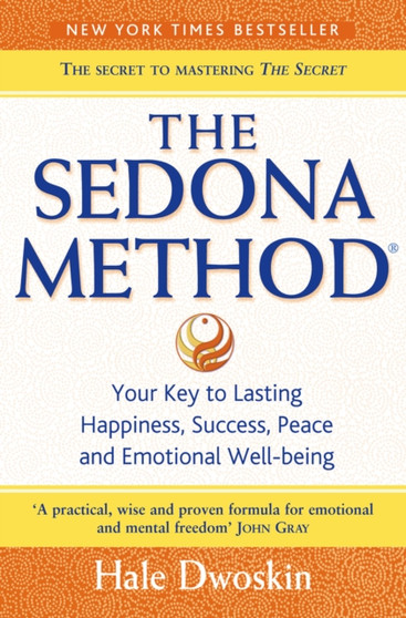 The Sedona Method : Your Key to Lasting Happiness, Success, Peace and Emotional Well-Being