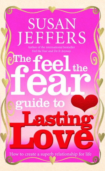 The Feel The Fear Guide To... Lasting Love : How to create a superb relationship for life