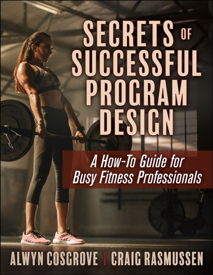 Secrets of Successful Program Design : A How-To Guide for Busy Fitness Professionals