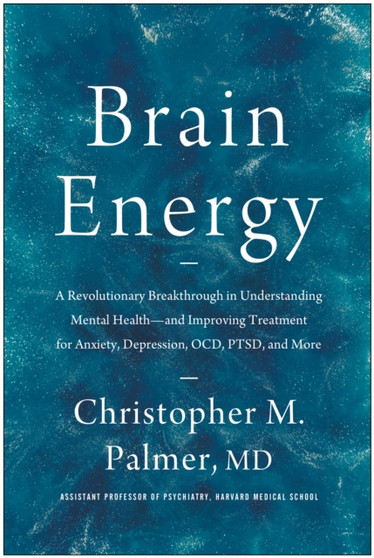 Brain Energy : A Revolutionary Breakthrough in Understanding Mental Health--and Improving Treatment for Anxiety, Depression, OCD, PTSD, and More