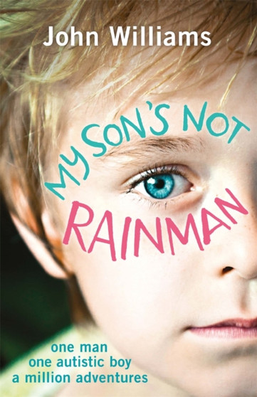 My Son's Not Rainman : One Man, One Autistic Boy, A Million Adventures