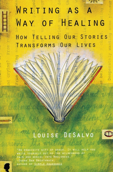 Writing as a Way of Healing : How Telling Our Stories Transforms Our Lives