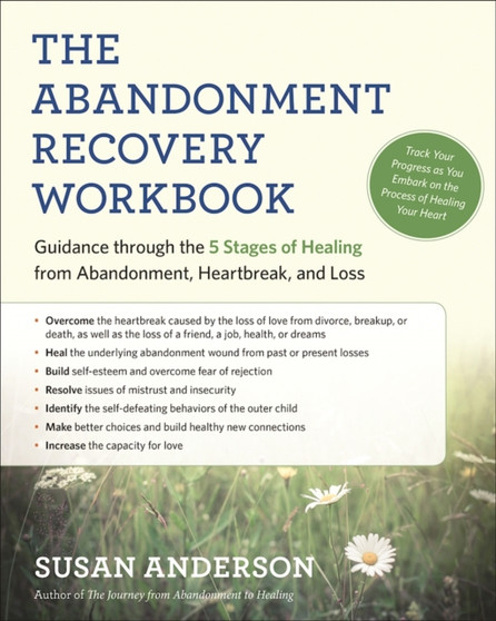 The Abandonment Recovery Workbook : Guidance Through the Five Stages of Healing from Abandomentment, Heartbreak, and Loss