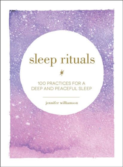 Sleep Rituals : 100 Practices for a Deep and Peaceful Sleep