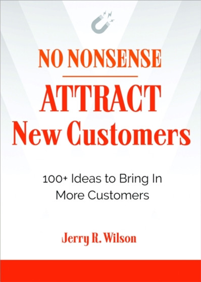 No Nonsense: Attract New Customers : 100+ Ideas to Bring in More Customers