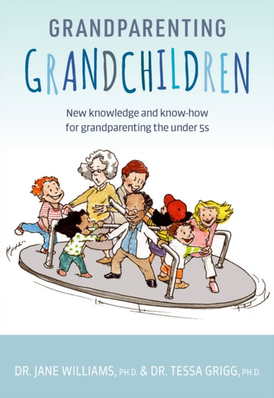 Grandparenting Grandchildren : New knowledge and know-how for grandparenting the under 5???s
