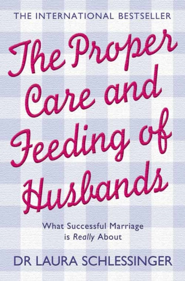 The Proper Care and Feeding of Husbands : What Successful Marriage is Really About
