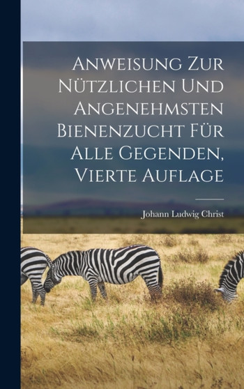 Anweisung zur nutzlichen und angenehmsten Bienenzucht fur alle Gegenden, Vierte Auflage