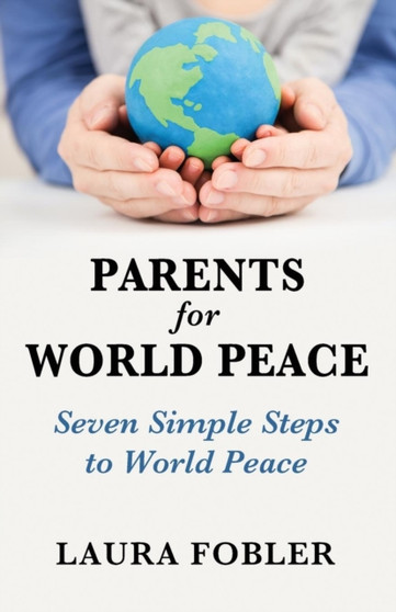 Parents for World Peace : Seven Simple Steps to World Peace