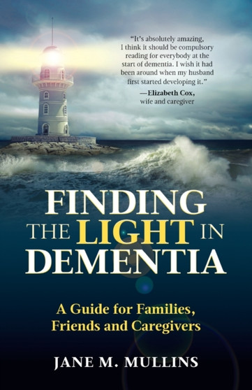 Finding the Light in Dementia : A Guide for Families, Friends and Caregivers