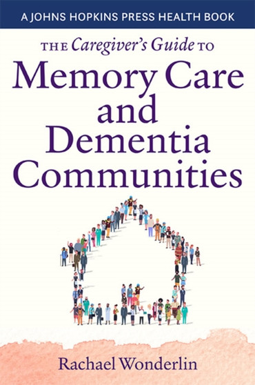 The Caregiver's Guide to Memory Care and Dementia Communities The Caregiver's Guide to Memory Care and Dementia Communities