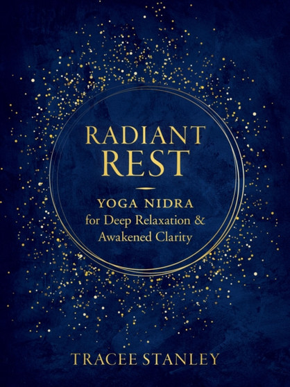 Radiant Rest : Yoga Nidra for Deep Relaxation and Awakened Clarity